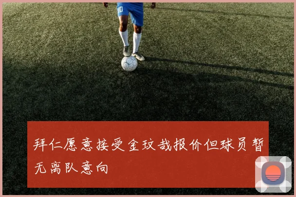 拜仁愿意接受金玟哉报价但球员暂无离队意向